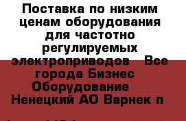 Поставка по низким ценам оборудования для частотно-регулируемых электроприводов - Все города Бизнес » Оборудование   . Ненецкий АО,Варнек п.